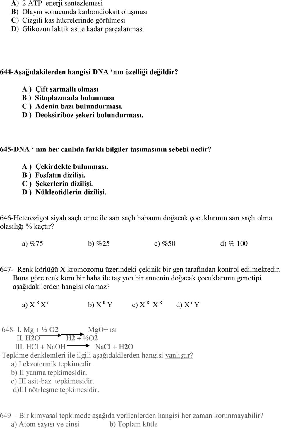 A ) Çekirdekte bulunması. B ) Fosfatın dizilişi. C ) Şekerlerin dizilişi. D ) Nükleotidlerin dizilişi.