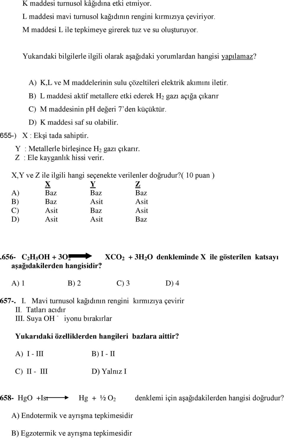 B) L maddesi aktif metallere etki ederek H 2 gazı açığa çıkarır C) M maddesinin ph değeri 7 den küçüktür. D) K maddesi saf su olabilir. 655-) X : Ekşi tada sahiptir.