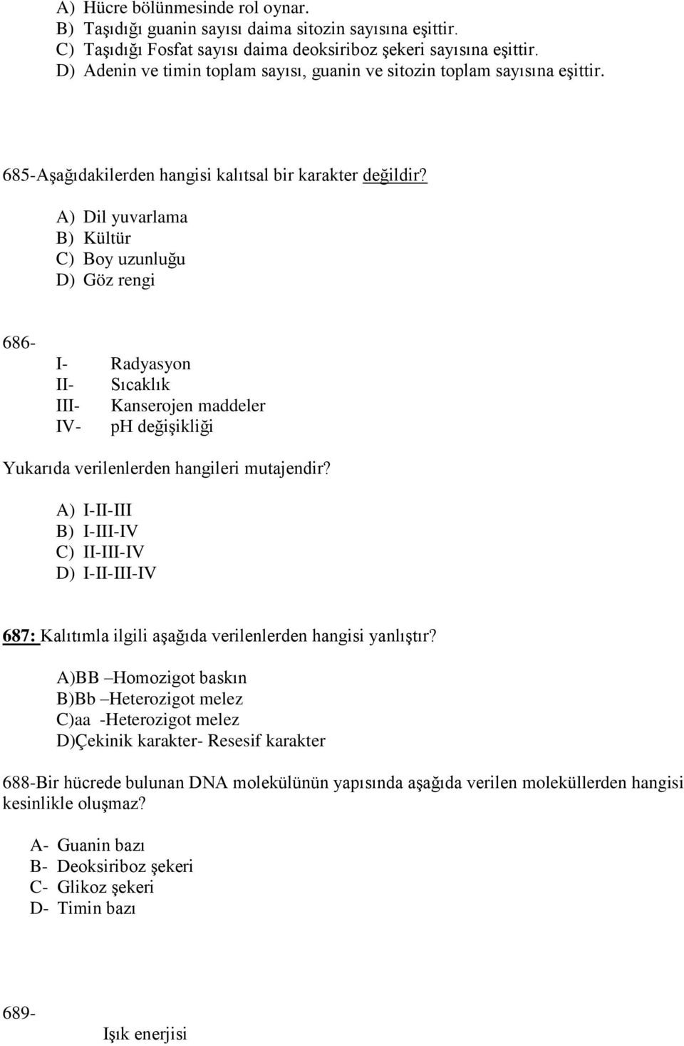 A) Dil yuvarlama B) Kültür C) Boy uzunluğu D) Göz rengi 686- I- Radyasyon II- Sıcaklık III- Kanserojen maddeler IV- ph değişikliği Yukarıda verilenlerden hangileri mutajendir?