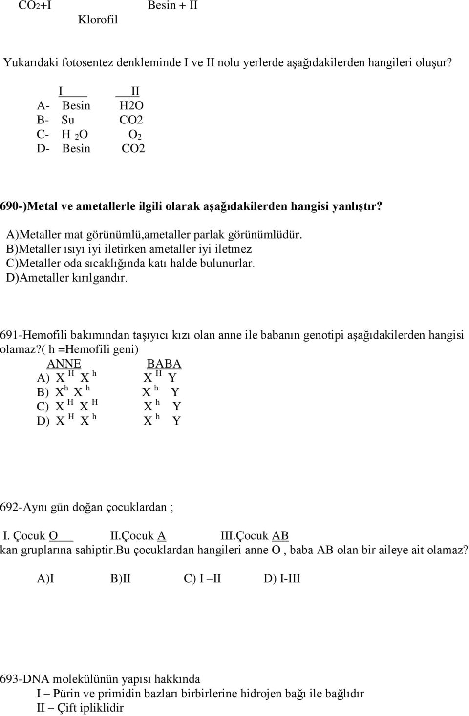 B)Metaller ısıyı iyi iletirken ametaller iyi iletmez C)Metaller oda sıcaklığında katı halde bulunurlar. D)Ametaller kırılgandır.