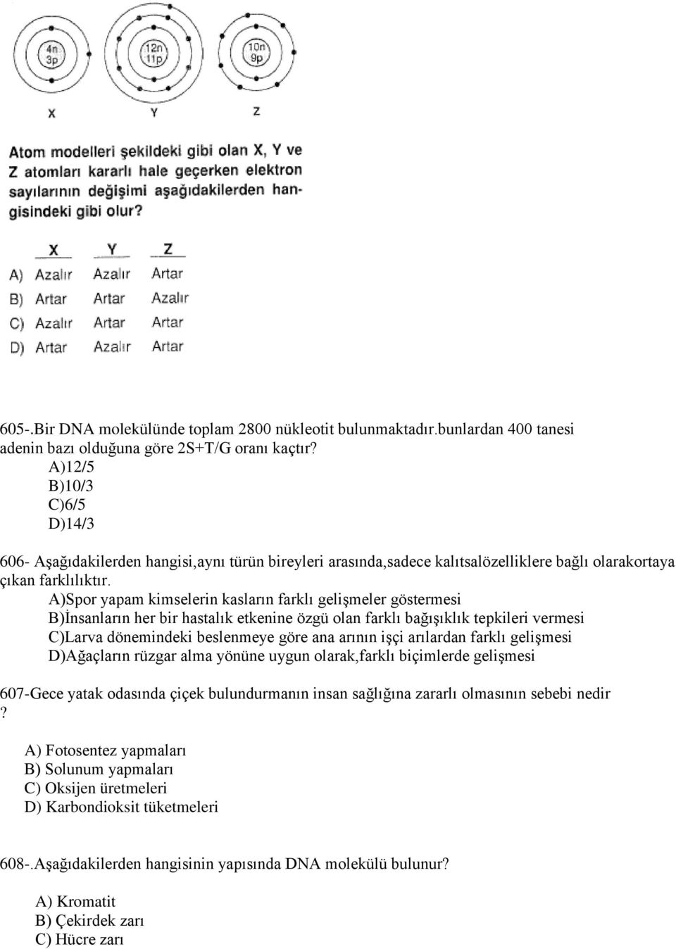 A)Spor yapam kimselerin kasların farklı gelişmeler göstermesi B)İnsanların her bir hastalık etkenine özgü olan farklı bağışıklık tepkileri vermesi C)Larva dönemindeki beslenmeye göre ana arının işçi