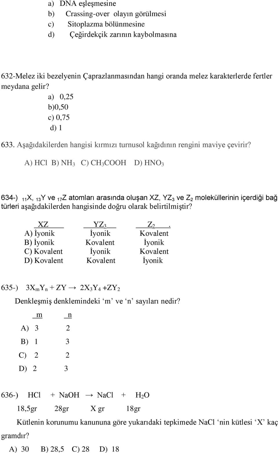 A) HCl B) NH 3 C) CH 3 COOH D) HNO 3 634-) 11 X, 13 Y ve 17 Z atomları arasında oluşan XZ, YZ 3 ve Z 2 moleküllerinin içerdiği bağ türleri aşağıdakilerden hangisinde doğru olarak belirtilmiştir?