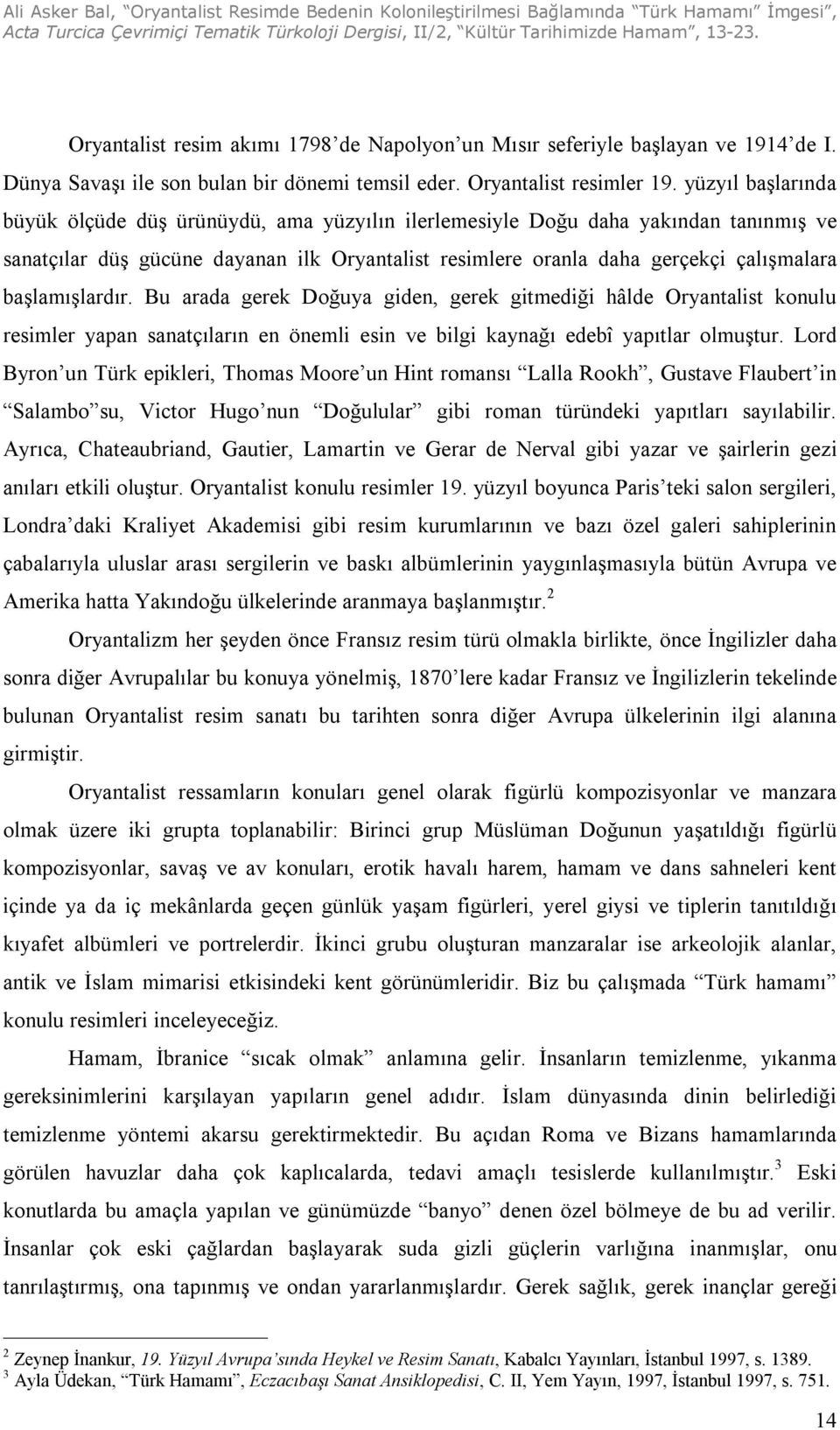 başlamışlardır. Bu arada gerek Doğuya giden, gerek gitmediği hâlde Oryantalist konulu resimler yapan sanatçıların en önemli esin ve bilgi kaynağı edebî yapıtlar olmuştur.