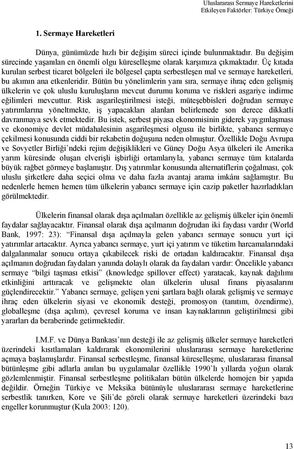 Üç kıtada kurulan serbest ticaret bölgeleri ile bölgesel çapta serbestleşen mal ve sermaye hareketleri, bu akımın ana etkenleridir.