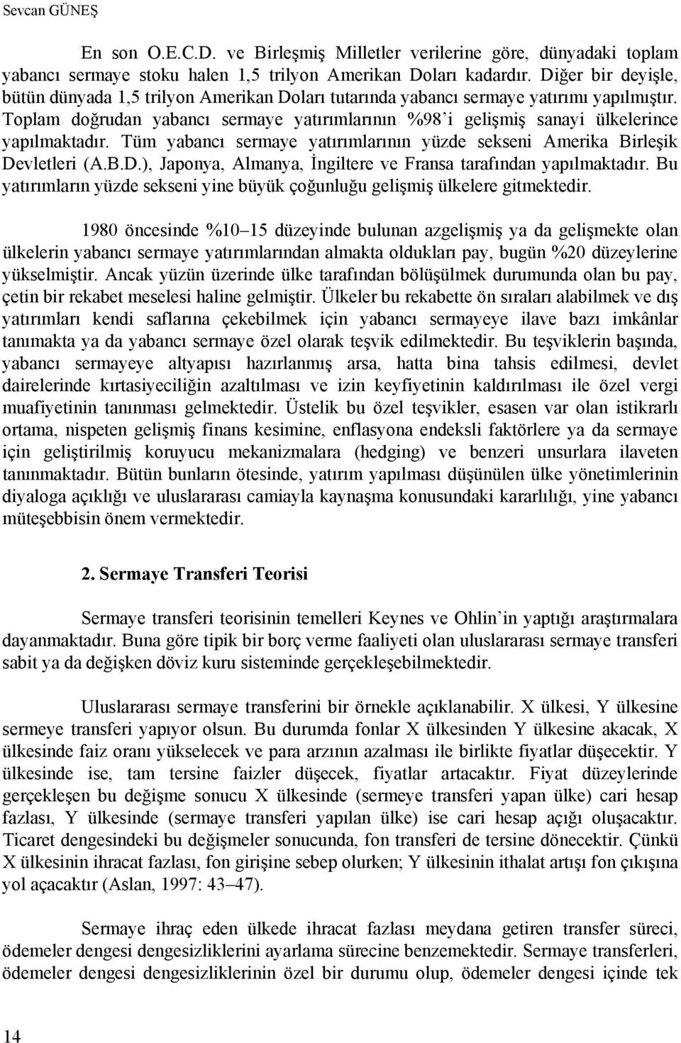 Toplam doğrudan yabancı sermaye yatırımlarının %98 i gelişmiş sanayi ülkelerince yapılmaktadır. Tüm yabancı sermaye yatırımlarının yüzde sekseni Amerika Birleşik De