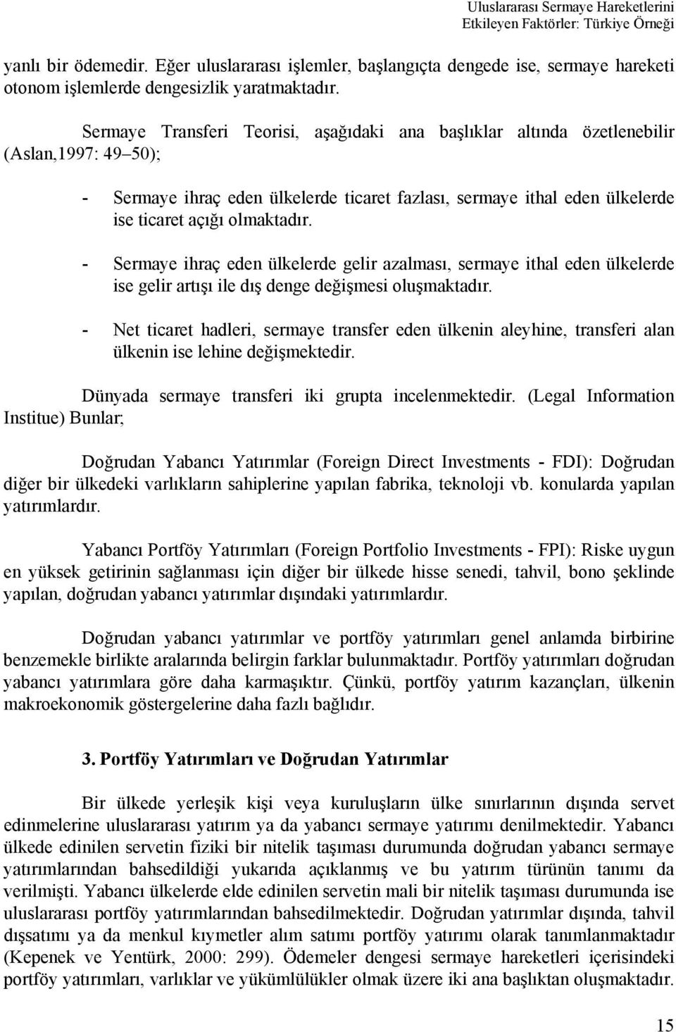 Sermaye Transferi Teorisi, aşağıdaki ana başlıklar altında özetlenebilir (Aslan,7: 49 50); - Sermaye ihraç eden ülkelerde ticaret fazlası, sermaye ithal eden ülkelerde ise ticaret açığı olmaktadır.