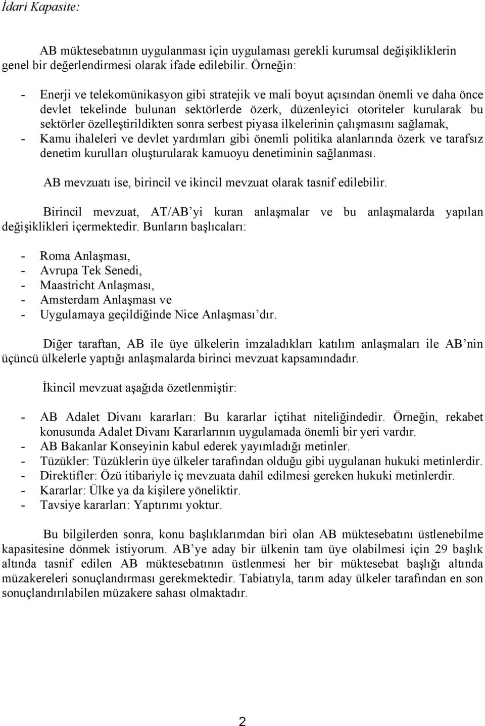 özelleştirildikten sonra serbest piyasa ilkelerinin çalışmasını sağlamak, - Kamu ihaleleri ve devlet yardımları gibi önemli politika alanlarında özerk ve tarafsız denetim kurulları oluşturularak