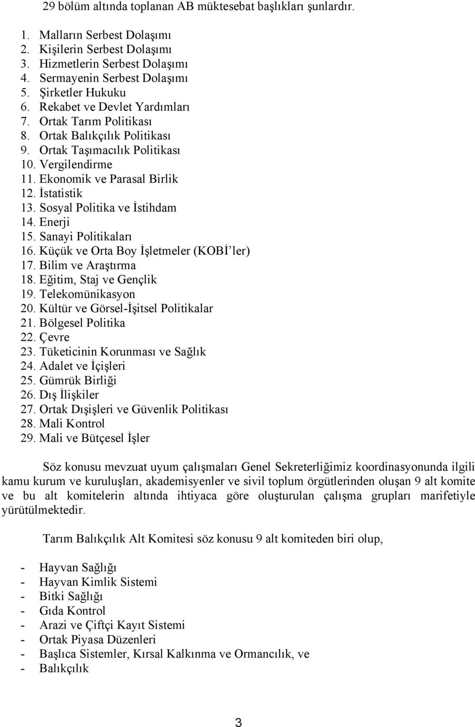 İstatistik 13. Sosyal Politika ve İstihdam 14. Enerji 15. Sanayi Politikaları 16. Küçük ve Orta Boy İşletmeler (KOBİ ler) 17. Bilim ve Araştırma 18. Eğitim, Staj ve Gençlik 19. Telekomünikasyon 20.