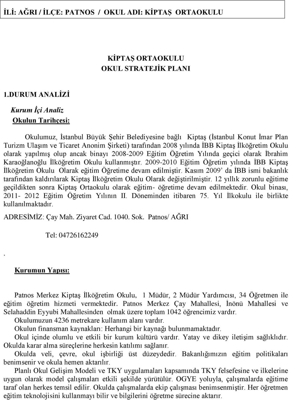 İBB Kiptaş İlköğretim Okulu olarak yapılmış olup ancak binayı 2008-2009 Eğitim Öğretim Yılında geçici olarak İbrahim Karaoğlanoğlu İlköğretim Okulu kullanmıştır.