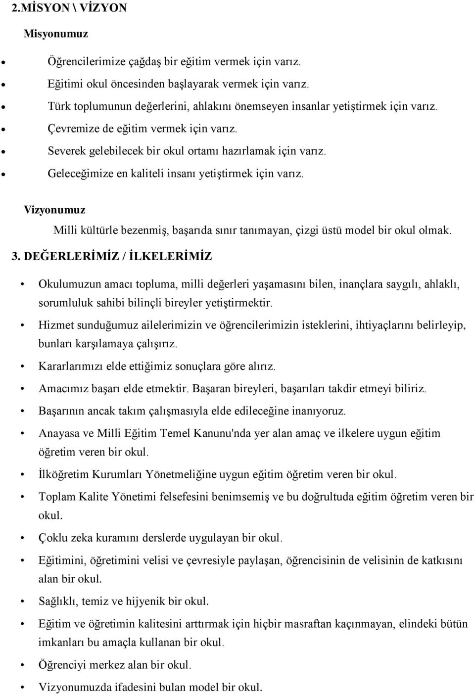 Geleceğimize en kaliteli insanı yetiştirmek için varız. Vizyonumuz Milli kültürle bezenmiş, başarıda sınır tanımayan, çizgi üstü model bir okul olmak. 3.