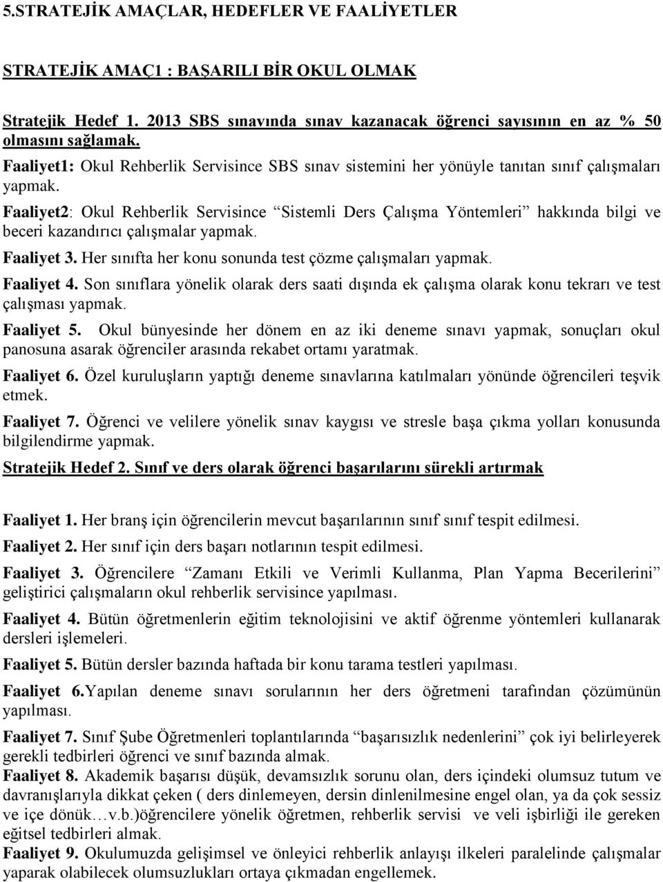 Faaliyet2: Okul Rehberlik Servisince Sistemli Ders Çalışma Yöntemleri hakkında bilgi ve beceri kazandırıcı çalışmalar yapmak. Faaliyet 3. Her sınıfta her konu sonunda test çözme çalışmaları yapmak.