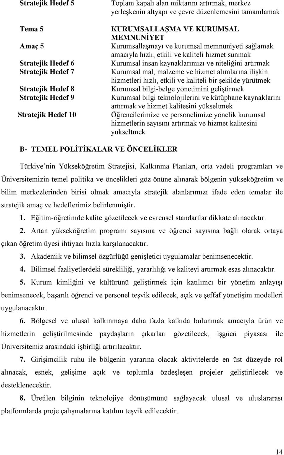 niteliğini artırmak Kurumsal mal, malzeme ve hizmet alımlarına iliģkin hizmetleri hızlı, etkili ve kaliteli bir Ģekilde yürütmek Kurumsal bilgi-belge yönetimini geliģtirmek Kurumsal bilgi