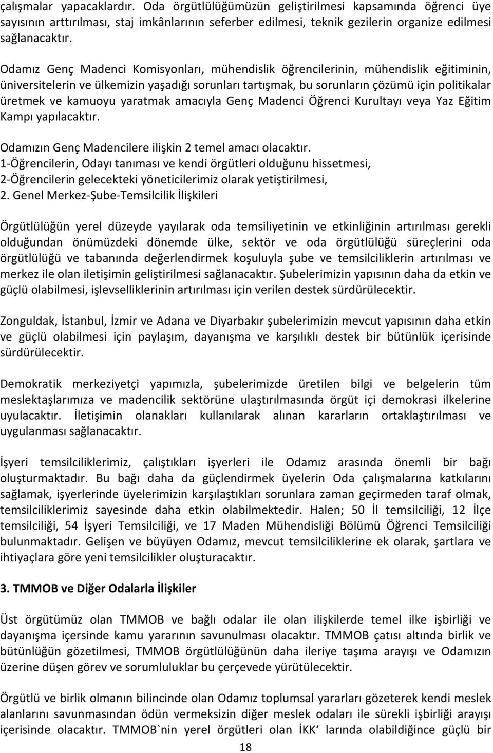 kamuoyu yaratmak amacıyla Genç Madenci Öğrenci Kurultayı veya Yaz Eğitim Kampı yapılacaktır. Odamızın Genç Madencilere ilişkin 2 temel amacı olacaktır.