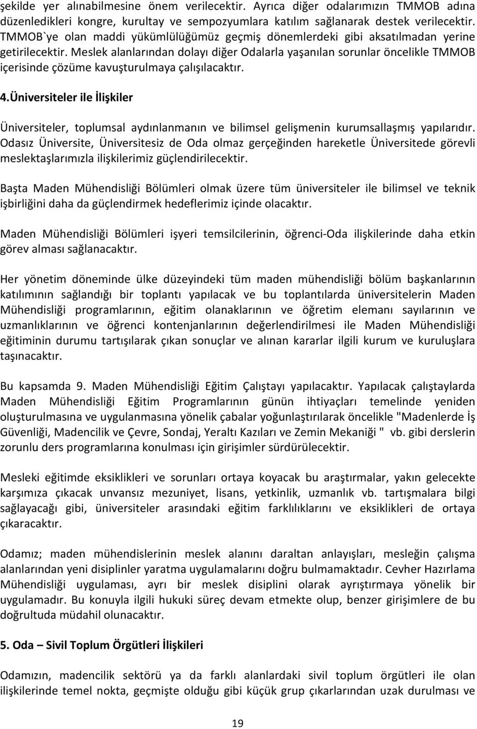 Meslek alanlarından dolayı diğer Odalarla yaşanılan sorunlar öncelikle TMMOB içerisinde çözüme kavuşturulmaya çalışılacaktır. 4.