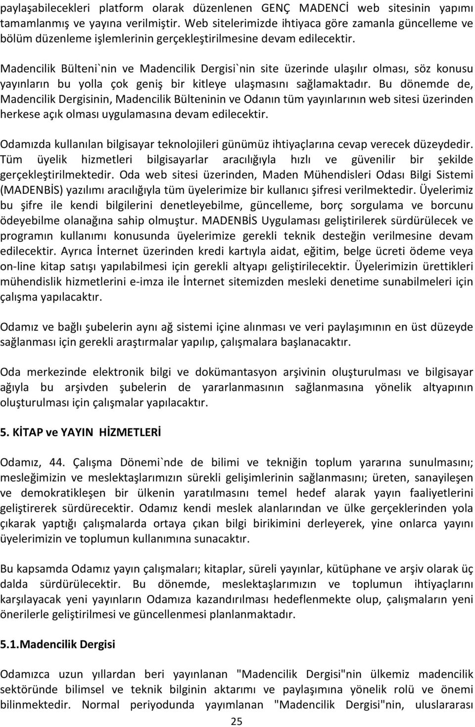 Madencilik Bülteni`nin ve Madencilik Dergisi`nin site üzerinde ulaşılır olması, söz konusu yayınların bu yolla çok geniş bir kitleye ulaşmasını sağlamaktadır.