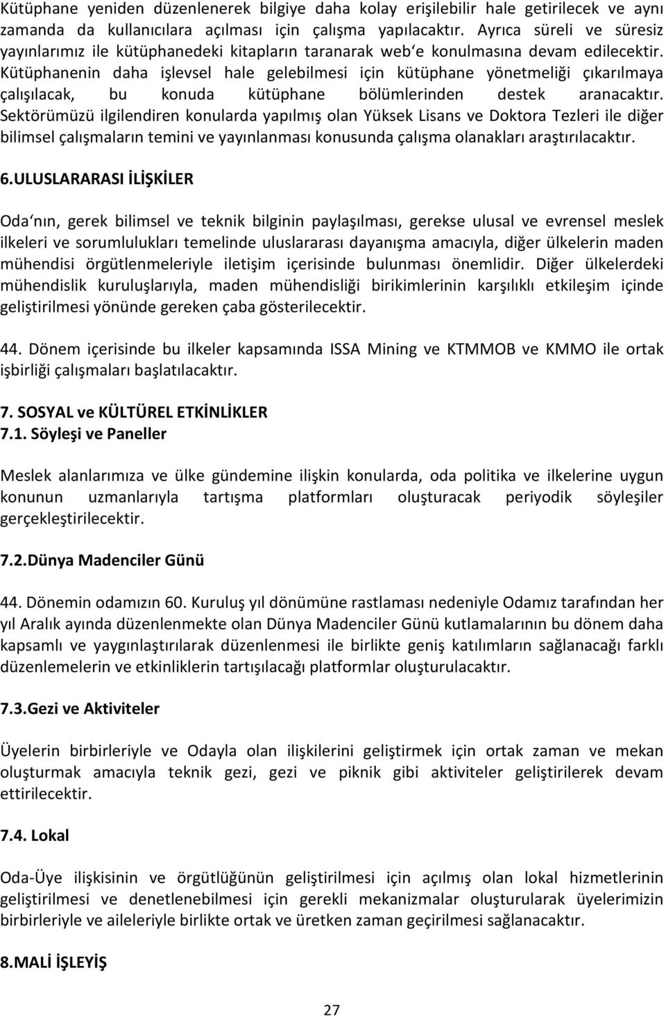 Kütüphanenin daha işlevsel hale gelebilmesi için kütüphane yönetmeliği çıkarılmaya çalışılacak, bu konuda kütüphane bölümlerinden destek aranacaktır.