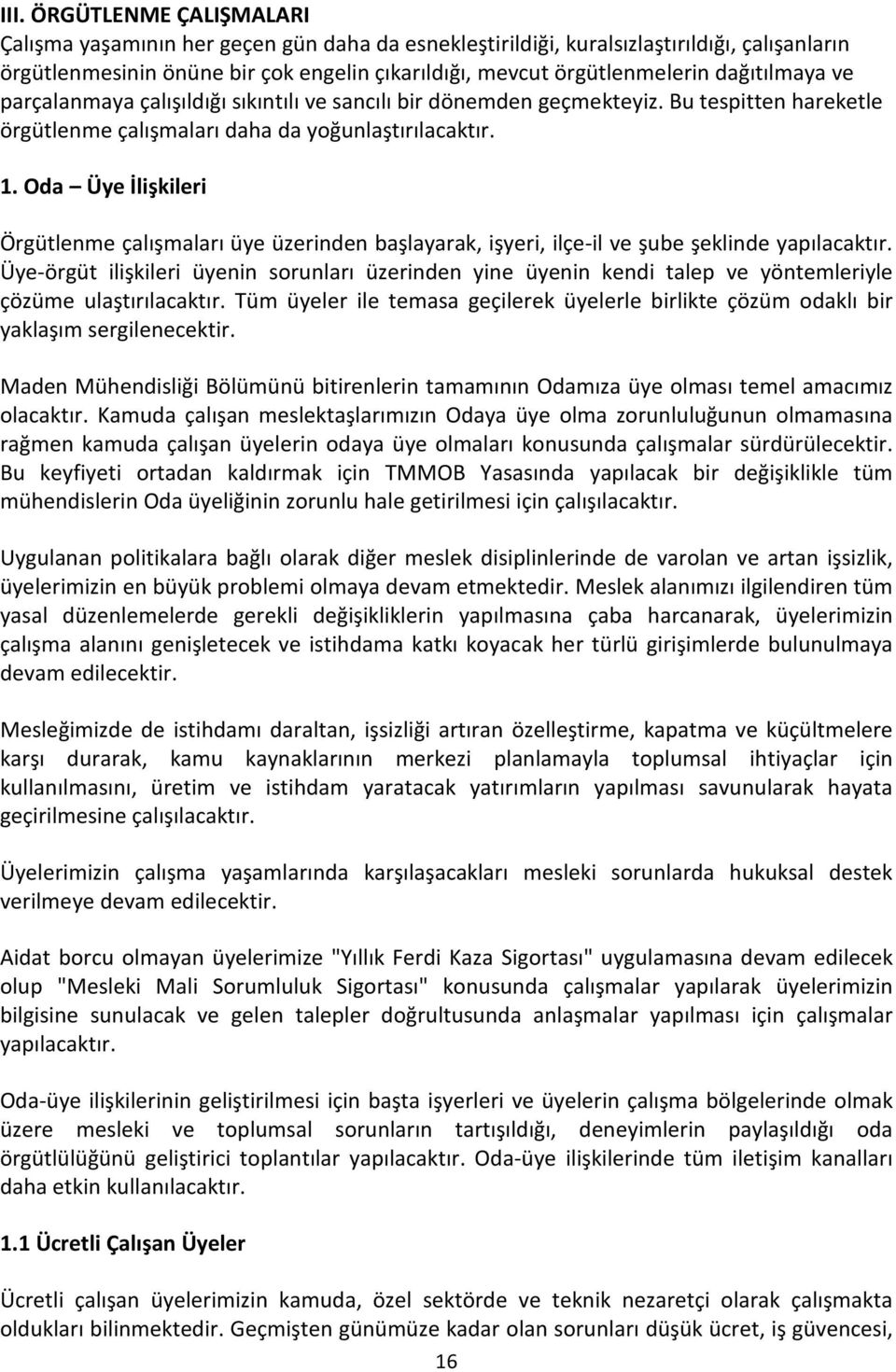 Oda Üye İlişkileri Örgütlenme çalışmaları üye üzerinden başlayarak, işyeri, ilçe-il ve şube şeklinde yapılacaktır.