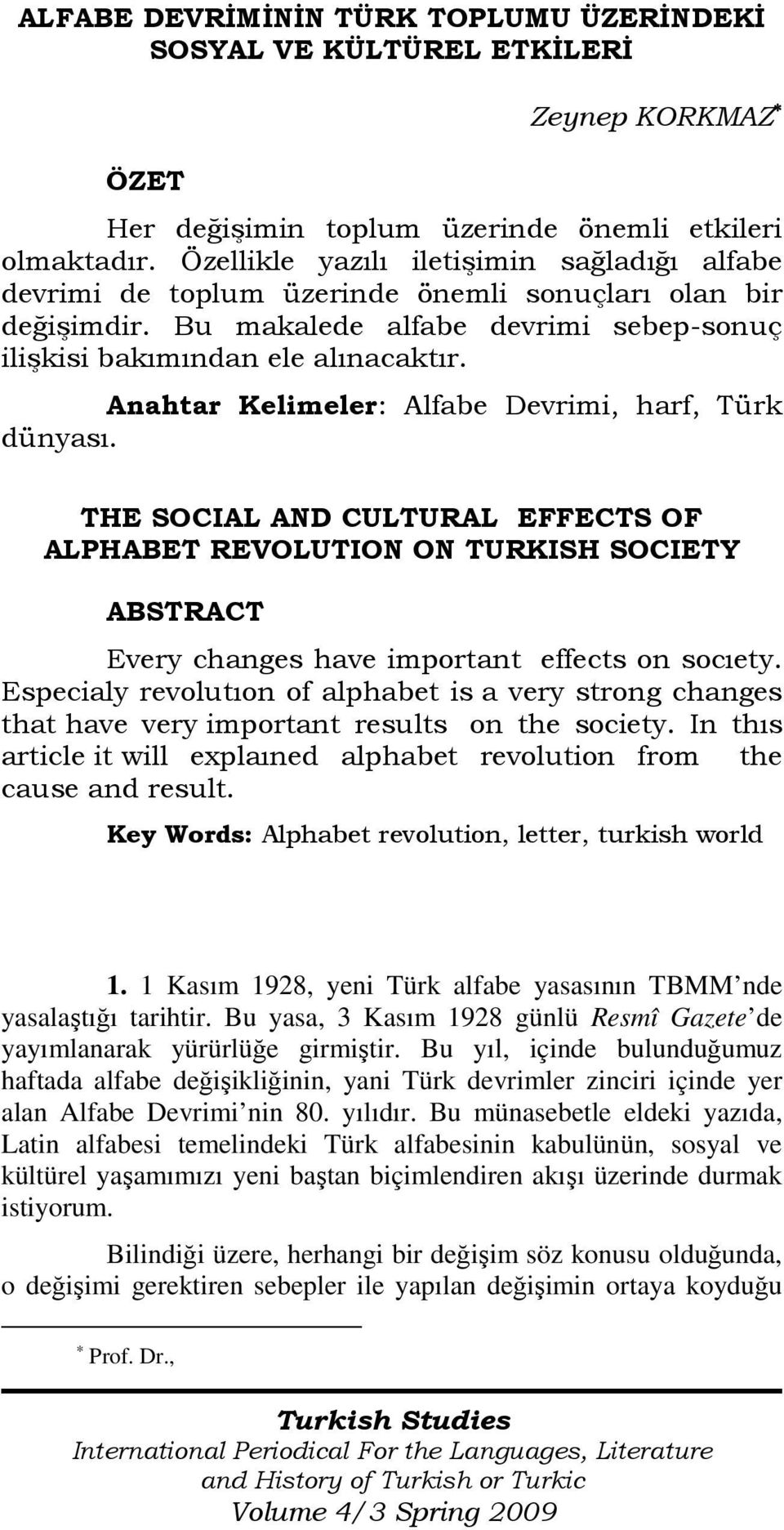 Anahtar Kelimeler: Alfabe Devrimi, harf, Türk dünyası. THE SOCIAL AND CULTURAL EFFECTS OF ALPHABET REVOLUTION ON TURKISH SOCIETY ABSTRACT Every changes have important effects on socıety.