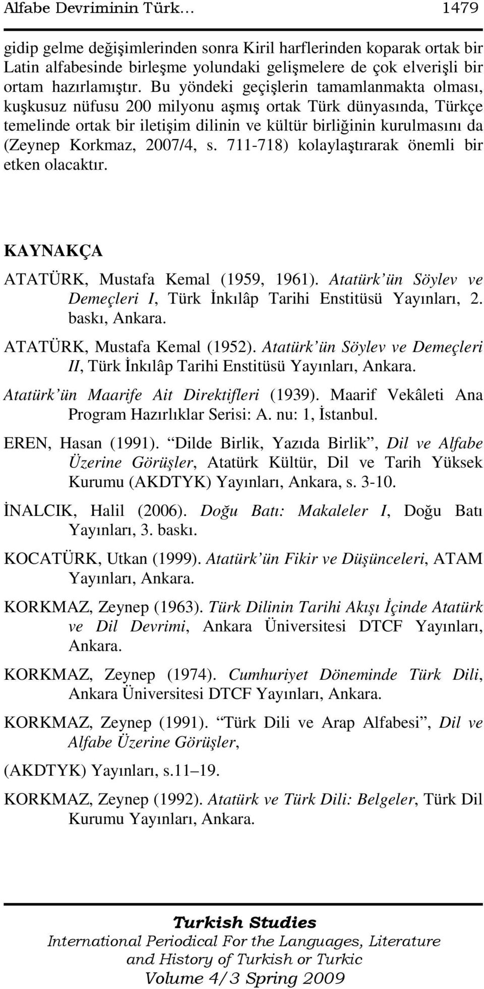 2007/4, s. 711-718) kolaylaştırarak önemli bir etken olacaktır. KAYNAKÇA ATATÜRK, Mustafa Kemal (1959, 1961). Atatürk ün Söylev ve Demeçleri I, Türk Đnkılâp Tarihi Enstitüsü Yayınları, 2.