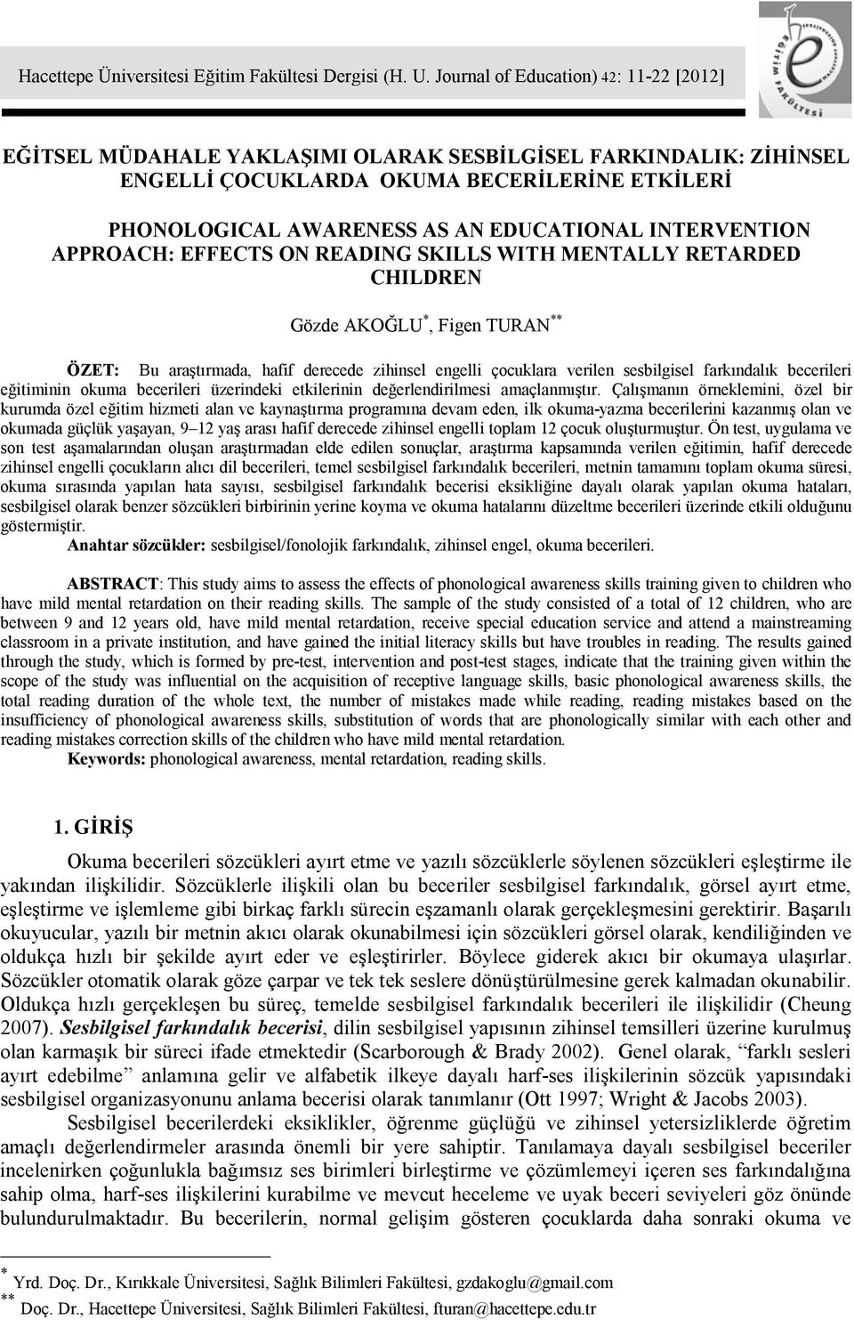 INTERVENTION APPROACH: EFFECTS ON READING SKILLS WITH MENTALLY RETARDED CHILDREN Gözde AKOĞLU *, Figen TURAN ** ÖZET: Bu araştırmada, hafif derecede zihinsel engelli çocuklara verilen sesbilgisel