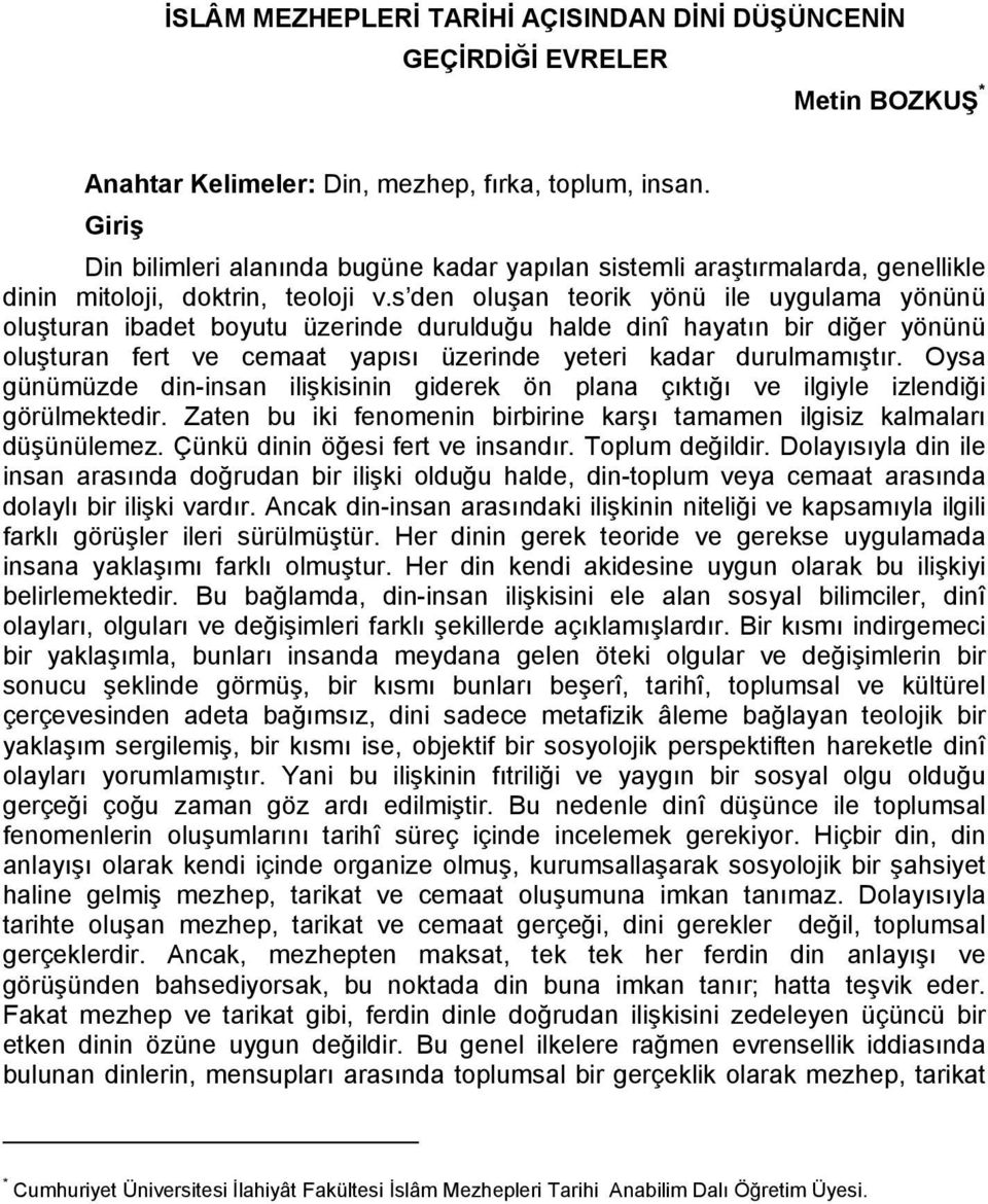 s den oluşan teorik yönü ile uygulama yönünü oluşturan ibadet boyutu üzerinde durulduğu halde dinî hayatın bir diğer yönünü oluşturan fert ve cemaat yapısı üzerinde yeteri kadar durulmamıştır.