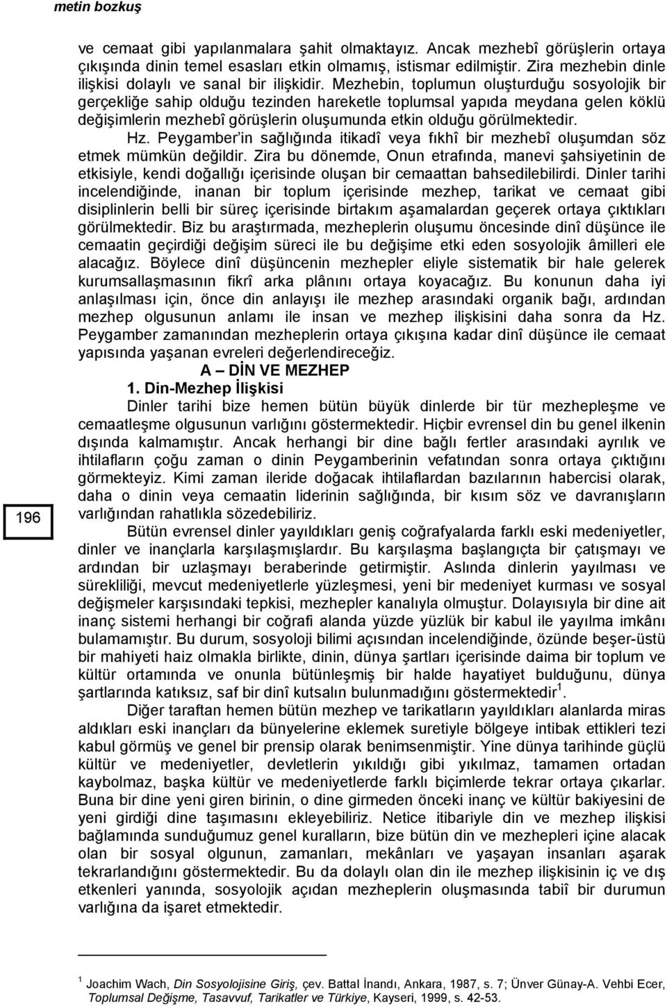 Mezhebin, toplumun oluşturduğu sosyolojik bir gerçekliğe sahip olduğu tezinden hareketle toplumsal yapıda meydana gelen köklü değişimlerin mezhebî görüşlerin oluşumunda etkin olduğu görülmektedir. Hz.