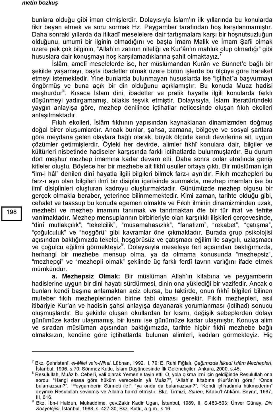 zatının niteliği ve Kur ân ın mahluk olup olmadığı gibi hususlara dair konuşmayı hoş karşılamadıklarına şahit olmaktayız.