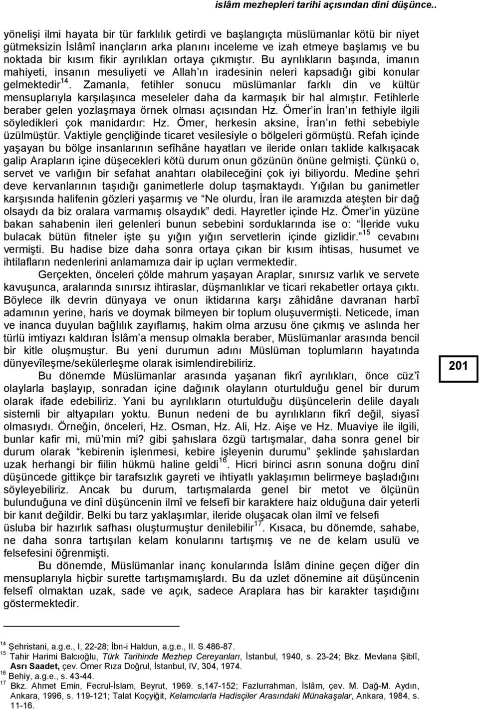 ayrılıkları ortaya çıkmıştır. Bu ayrılıkların başında, imanın mahiyeti, insanın mesuliyeti ve Allah ın iradesinin neleri kapsadığı gibi konular gelmektedir 14.