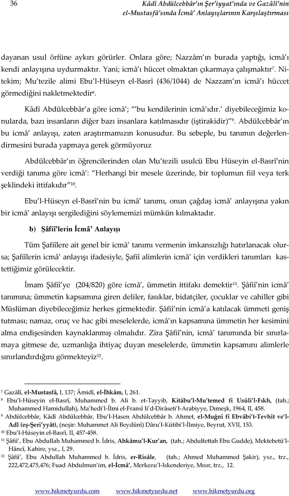 Nitekim; Mu tezile alimi Ebu l-hüseyn el-basrî (436/1044) de Nazzam ın icmâ ı hüccet görmediğini nakletmektedir 8. Kâdî Abdülcebbâr a göre icmâ ; bu kendilerinin icmâ ıdır.