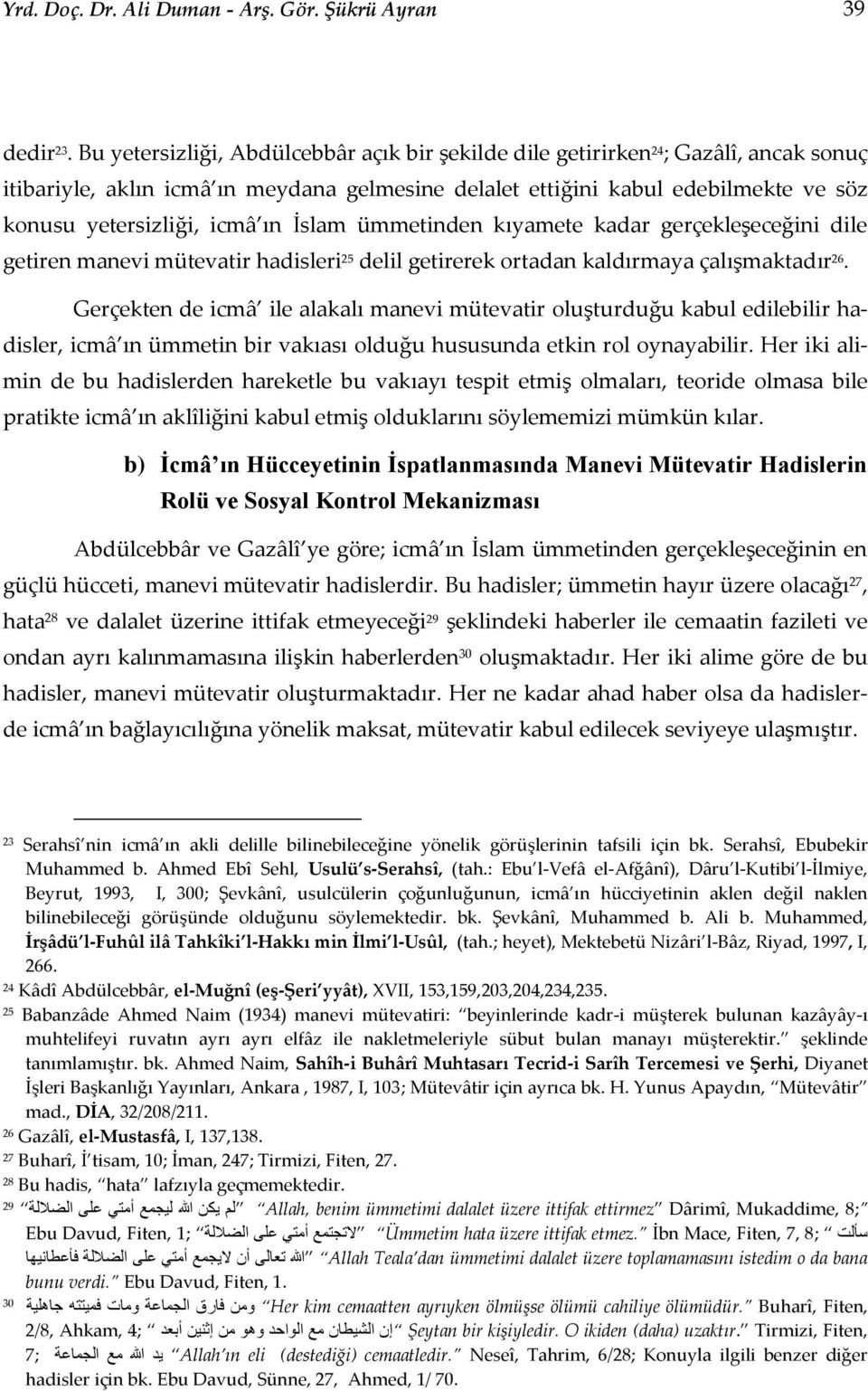 ın İslam ümmetinden kıyamete kadar gerçekleşeceğini dile getiren manevi mütevatir hadisleri 25 delil getirerek ortadan kaldırmaya çalışmaktadır 26.