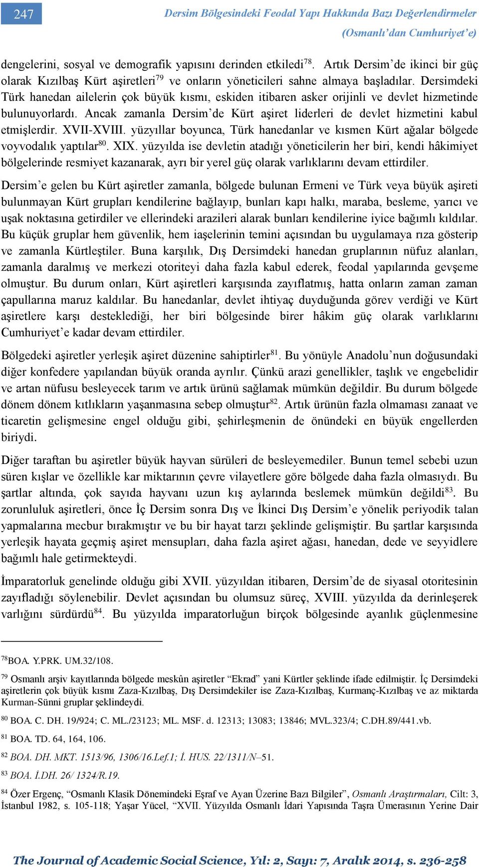 Dersimdeki Türk hanedan ailelerin çok büyük kısmı, eskiden itibaren asker orijinli ve devlet hizmetinde bulunuyorlardı.