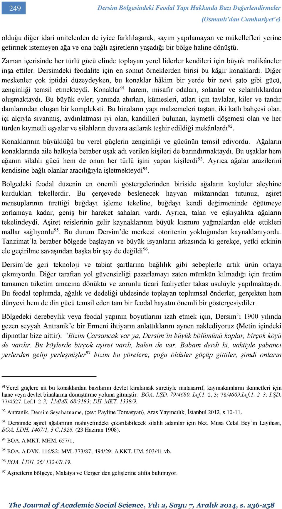 Dersimdeki feodalite için en somut örneklerden birisi bu kâgir konaklardı. Diğer meskenler çok iptidai düzeydeyken, bu konaklar hâkim bir yerde bir nevi şato gibi gücü, zenginliği temsil etmekteydi.