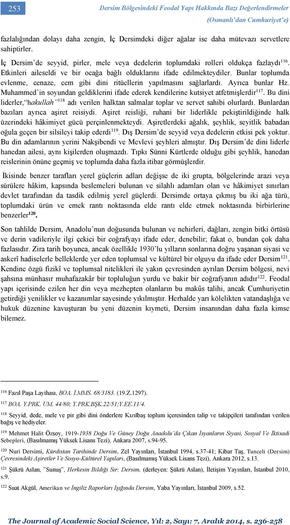 Bunlar toplumda evlenme, cenaze, cem gibi dini ritüellerin yapılmasını sağlarlardı. Ayrıca bunlar Hz. Muhammed in soyundan geldiklerini ifade ederek kendilerine kutsiyet atfetmişlerdir 117.