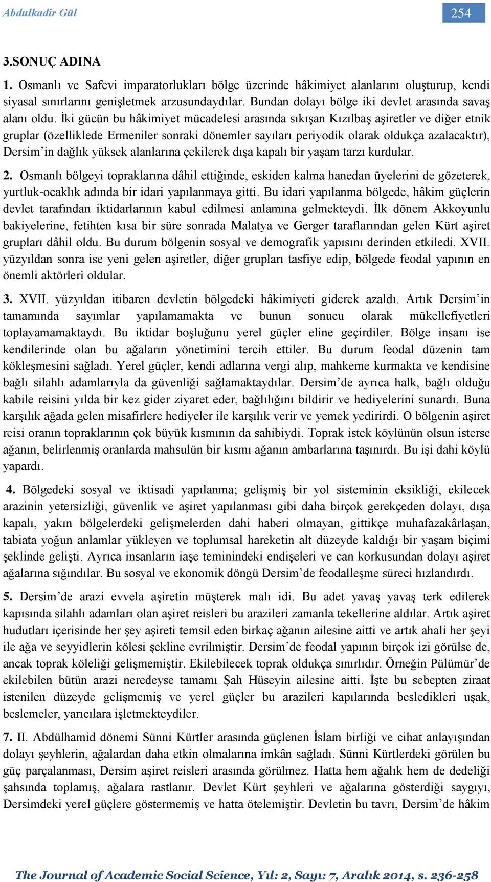 İki gücün bu hâkimiyet mücadelesi arasında sıkışan Kızılbaş aşiretler ve diğer etnik gruplar (özelliklede Ermeniler sonraki dönemler sayıları periyodik olarak oldukça azalacaktır), Dersim in dağlık