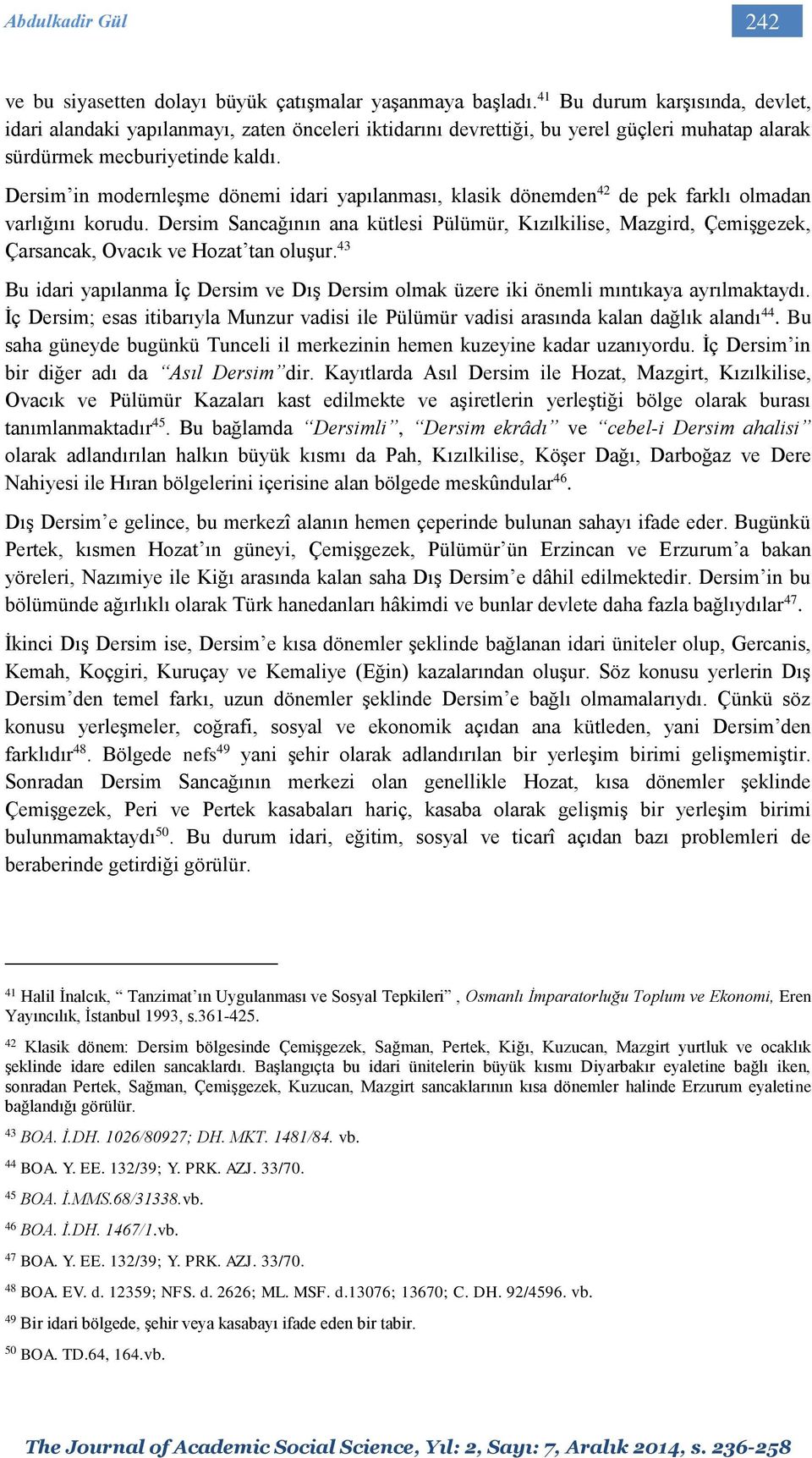 Dersim in modernleşme dönemi idari yapılanması, klasik dönemden 42 de pek farklı olmadan varlığını korudu.