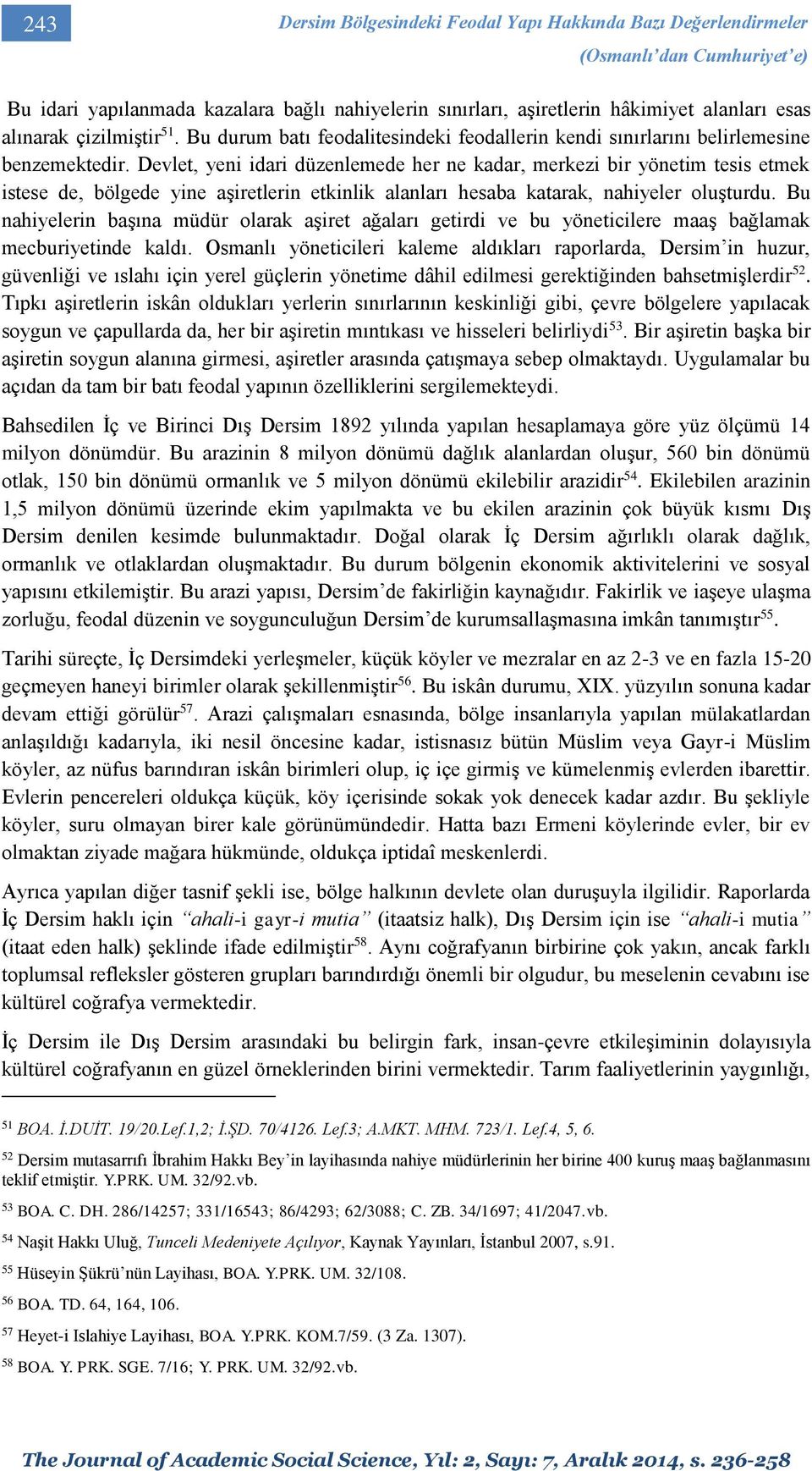 Devlet, yeni idari düzenlemede her ne kadar, merkezi bir yönetim tesis etmek istese de, bölgede yine aşiretlerin etkinlik alanları hesaba katarak, nahiyeler oluşturdu.