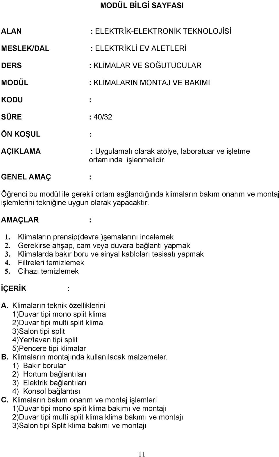 GENEL AMAÇ : Öğrenci bu modül ile gerekli ortam sağlandığında klimaların bakım onarım ve montaj işlemlerini tekniğine uygun olarak yapacaktır. AMAÇLAR : 1.