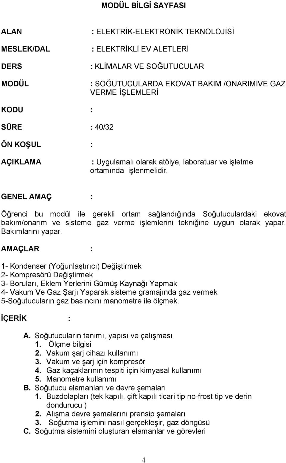 GENEL AMAÇ : Öğrenci bu modül ile gerekli ortam sağlandığında Soğutuculardaki ekovat bakım/onarım ve sisteme gaz verme işlemlerini tekniğine uygun olarak yapar. Bakımlarını yapar.