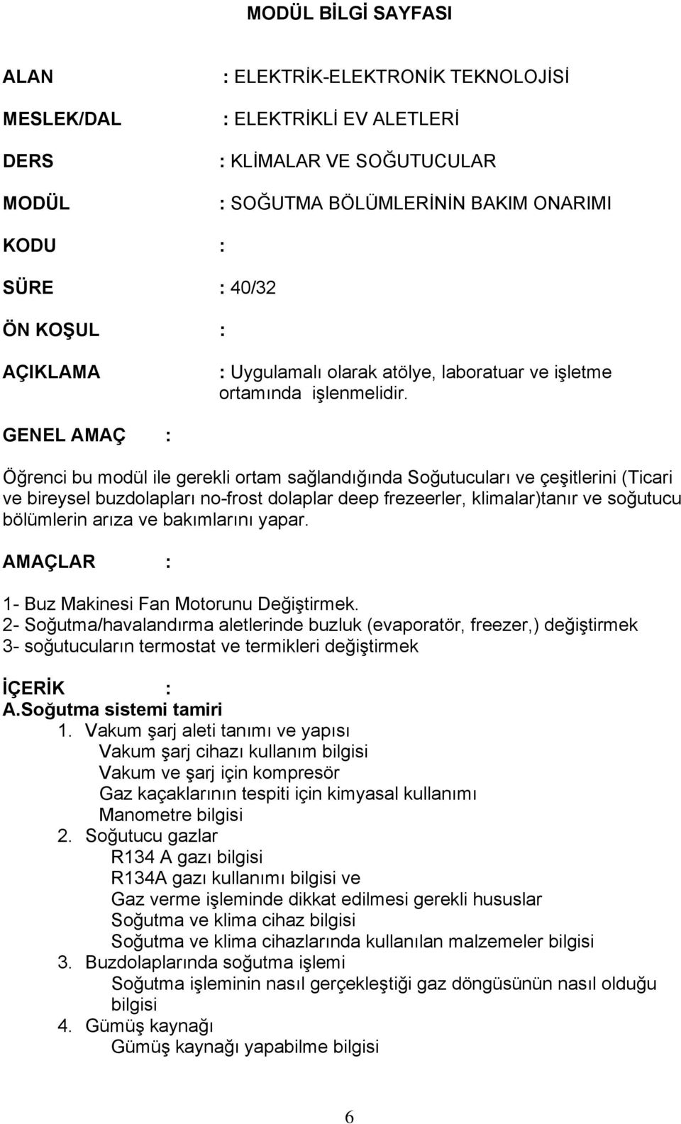 GENEL AMAÇ : Öğrenci bu modül ile gerekli ortam sağlandığında Soğutucuları ve çeşitlerini (Ticari ve bireysel buzdolapları no-frost dolaplar deep frezeerler, klimalar)tanır ve soğutucu bölümlerin