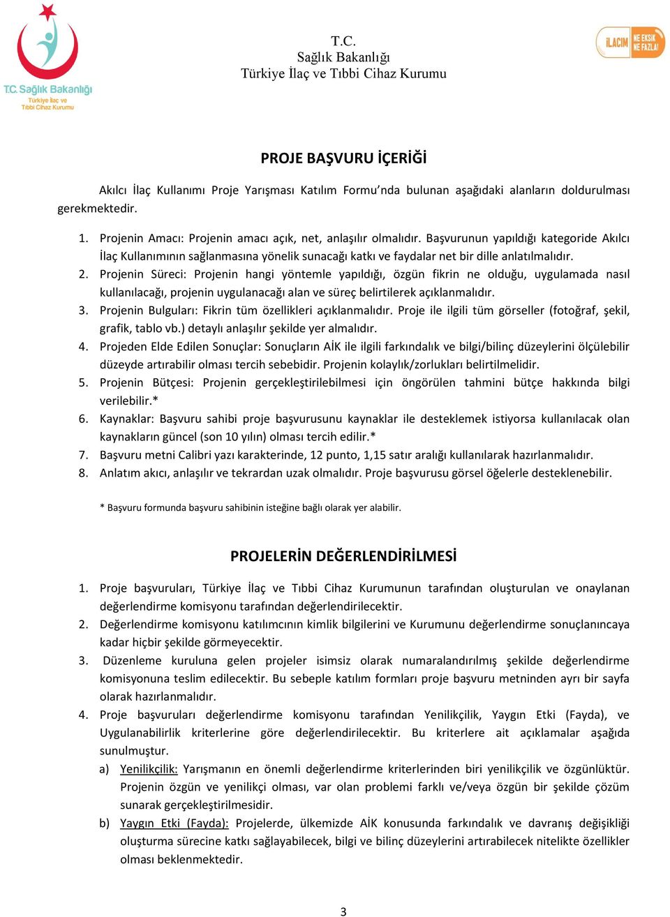 Projenin Süreci Projenin hangi yöntemle yapıldığı, özgün fikrin ne olduğu, uygulamada nasıl kullanılacağı, projenin uygulanacağı alan ve süreç belirtilerek açıklanmalıdır. 3.