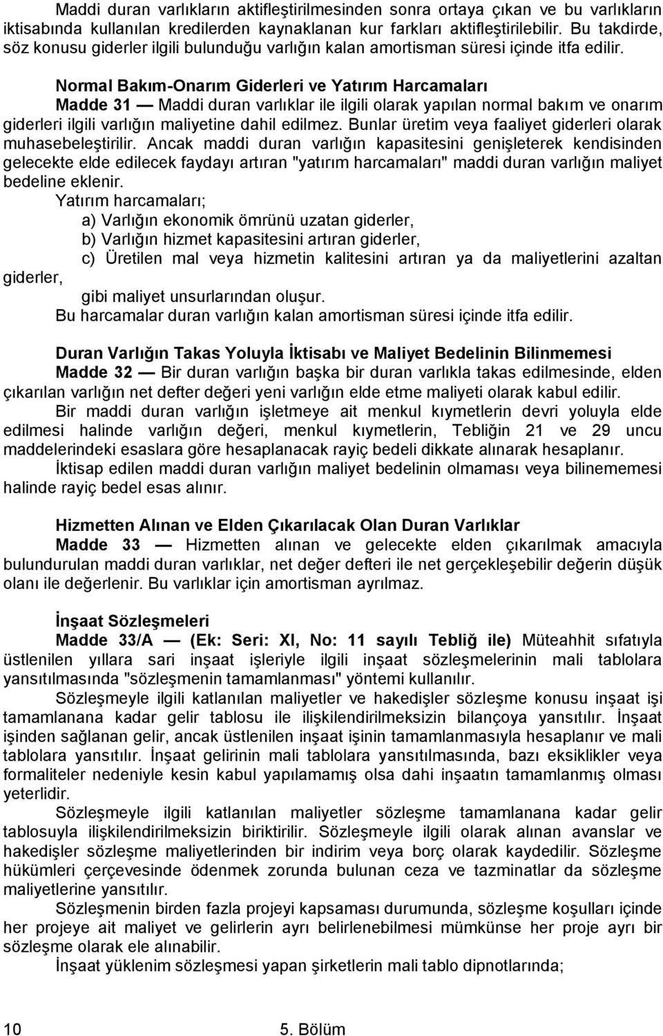 Normal Bakım-Onarım Giderleri ve Yatırım Harcamaları Madde 31 Maddi duran varlıklar ile ilgili olarak yapılan normal bakım ve onarım giderleri ilgili varlığın maliyetine dahil edilmez.