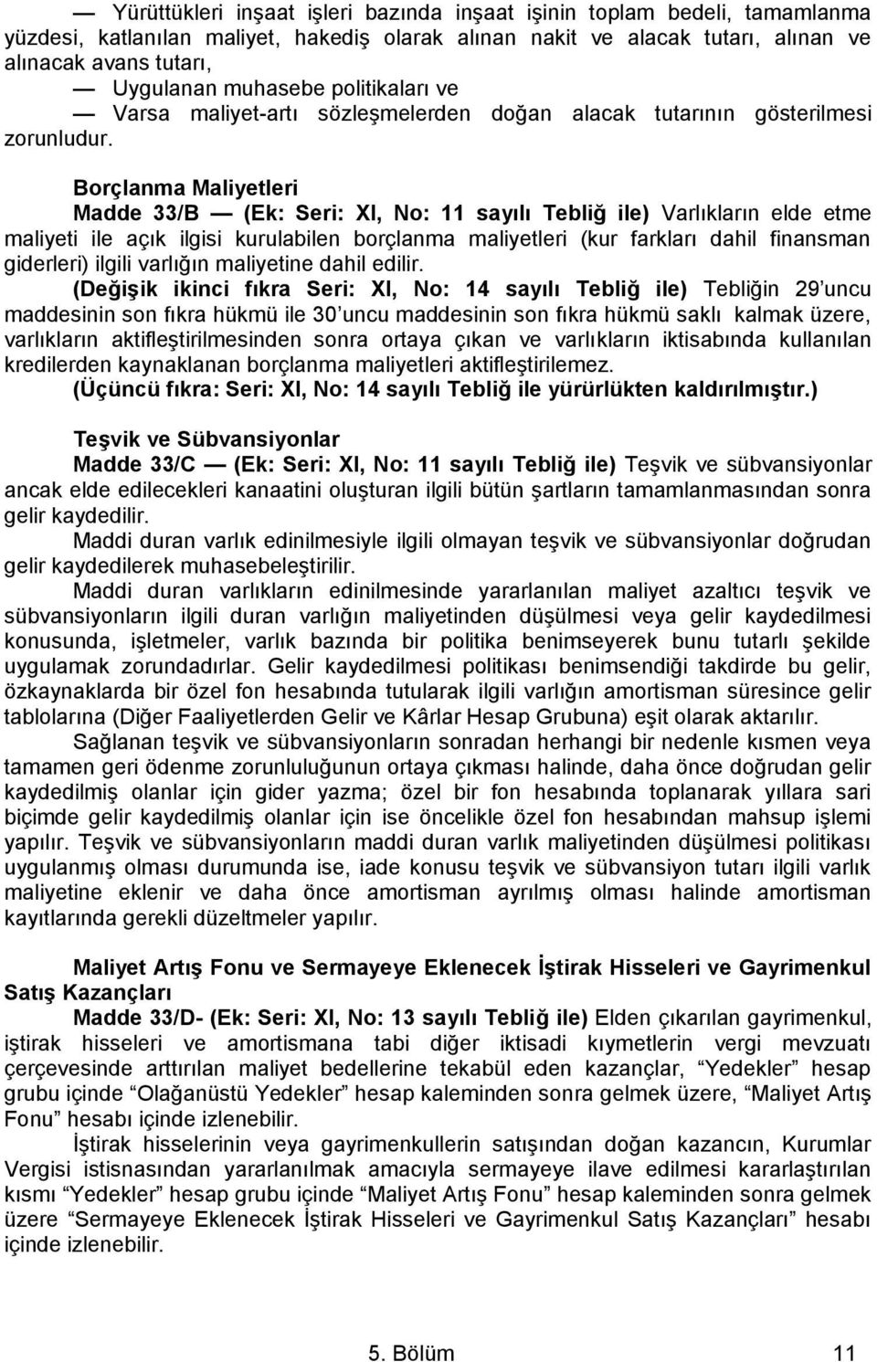 Borçlanma Maliyetleri Madde 33/B (Ek: Seri: XI, No: 11 sayılı Tebliğ ile) Varlıkların elde etme maliyeti ile açık ilgisi kurulabilen borçlanma maliyetleri (kur farkları dahil finansman giderleri)