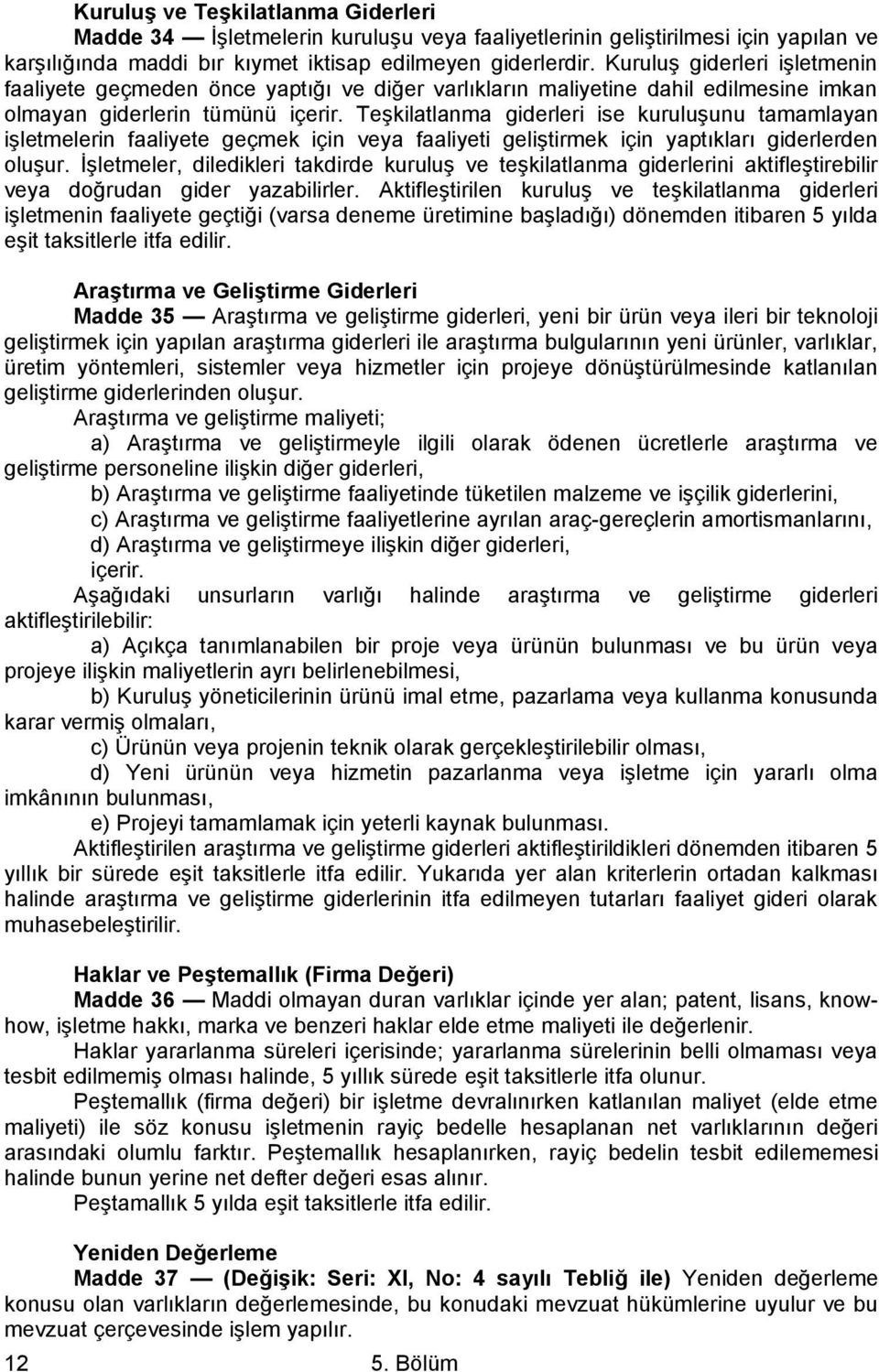 Teşkilatlanma giderleri ise kuruluşunu tamamlayan işletmelerin faaliyete geçmek için veya faaliyeti geliştirmek için yaptıkları giderlerden oluşur.