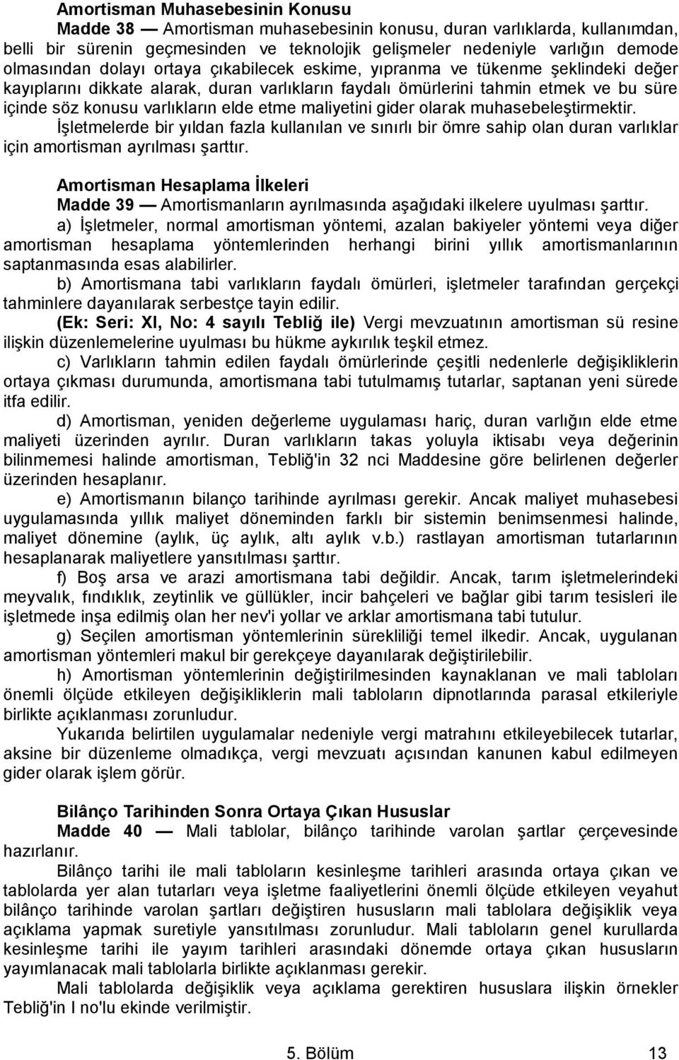 maliyetini gider olarak muhasebeleştirmektir. İşletmelerde bir yıldan fazla kullanılan ve sınırlı bir ömre sahip olan duran varlıklar için amortisman ayrılması şarttır.