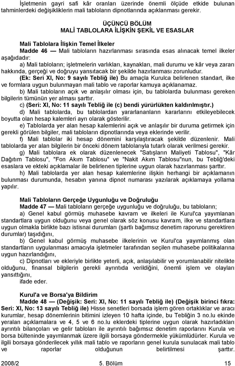 işletmelerin varlıkları, kaynakları, mali durumu ve kâr veya zararı hakkında, gerçeği ve doğruyu yansıtacak bir şekilde hazırlanması zorunludur.