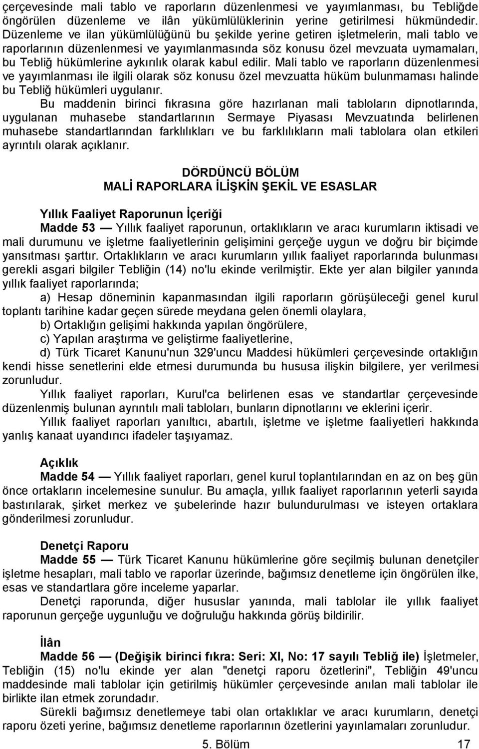 olarak kabul edilir. Mali tablo ve raporların düzenlenmesi ve yayımlanması ile ilgili olarak söz konusu özel mevzuatta hüküm bulunmaması halinde bu Tebliğ hükümleri uygulanır.