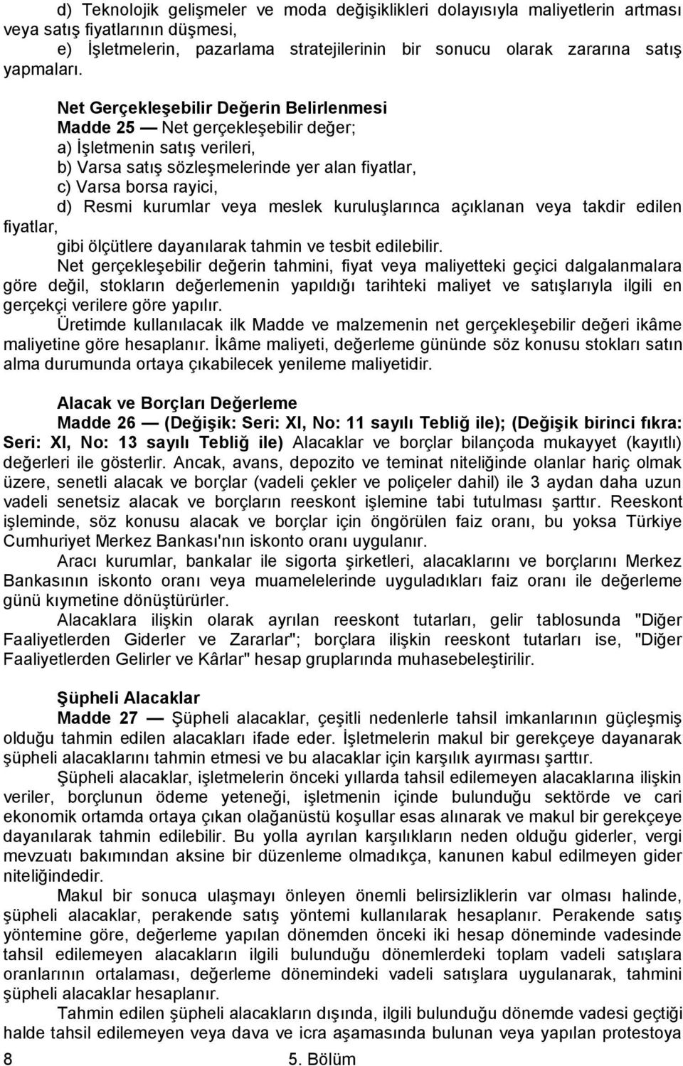 veya meslek kuruluşlarınca açıklanan veya takdir edilen fiyatlar, gibi ölçütlere dayanılarak tahmin ve tesbit edilebilir.