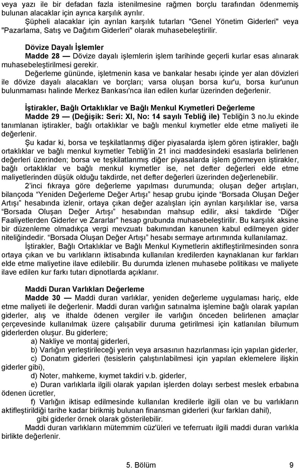 Dövize Dayalı ĠĢlemler Madde 28 Dövize dayalı işlemlerin işlem tarihinde geçerli kurlar esas alınarak muhasebeleştirilmesi gerekir.