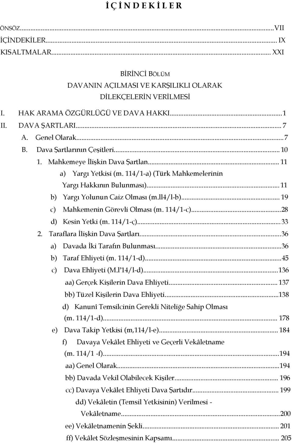 .. 11 b) Yargı Yolunun Caiz Olması (m.ll4/l-b)... 19 c) Mahkemenin Görevli Olması (m. 114/1-c)...28 d) Kesin Yetki (m. 114/1-ç)...33 2. Taraflara İlişkin Dava Şartları.