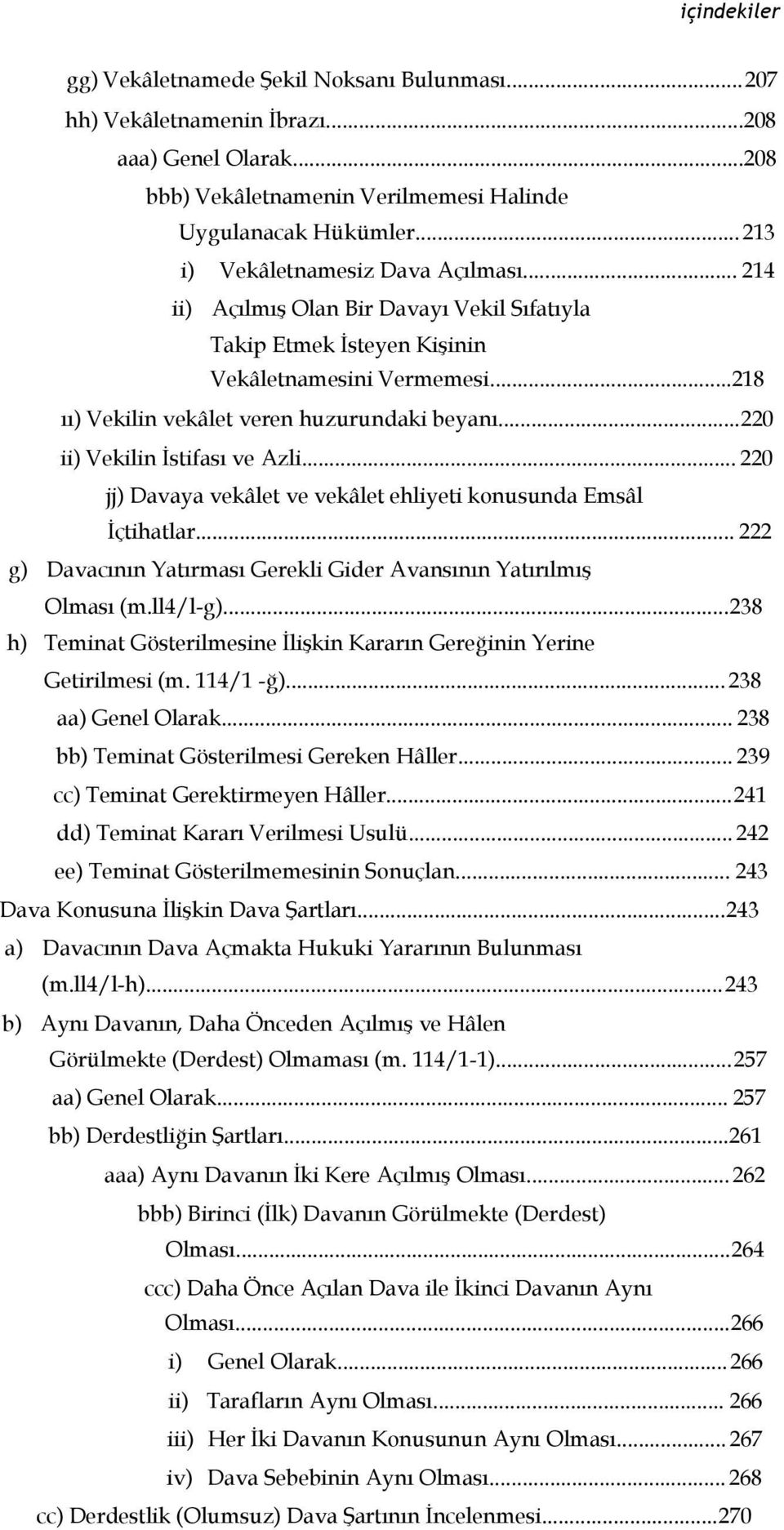 ..220 ii) Vekilin İstifası ve Azli... 220 jj) Davaya vekâlet ve vekâlet ehliyeti konusunda Emsâl İçtihatlar... 222 g) Davacının Yatırması Gerekli Gider Avansının Yatırılmış Olması (m.ll4/l-g).